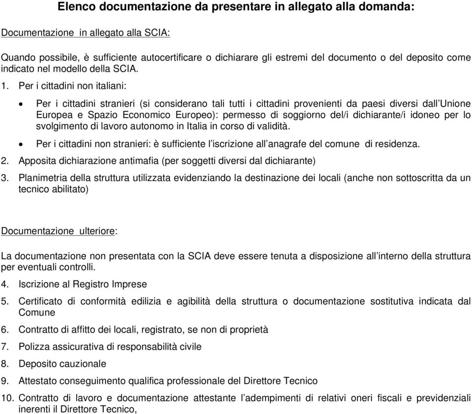 Per i cittadini non italiani: Per i cittadini stranieri (si considerano tali tutti i cittadini provenienti da paesi diversi dall Unione Europea e Spazio Economico Europeo): permesso di soggiorno