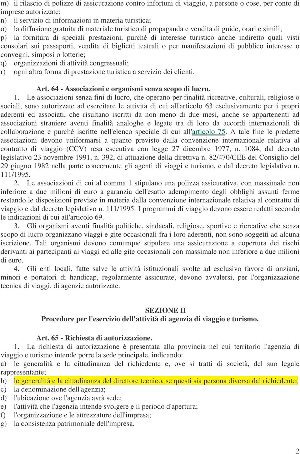 passaporti, vendita di biglietti teatrali o per manifestazioni di pubblico interesse o convegni, simposi o lotterie; q) organizzazioni di attività congressuali; r) ogni altra forma di prestazione