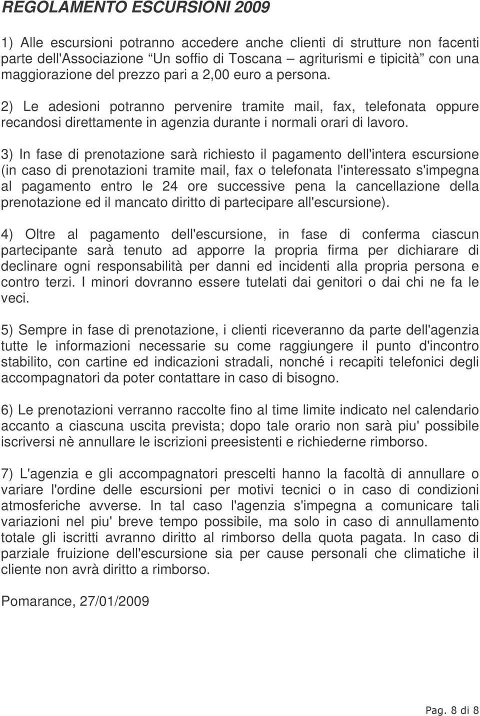 3) In fase di prenotazione sarà richiesto il pagamento dell'intera escursione (in caso di prenotazioni tramite mail, fax o telefonata l'interessato s'impegna al pagamento entro le 24 ore successive