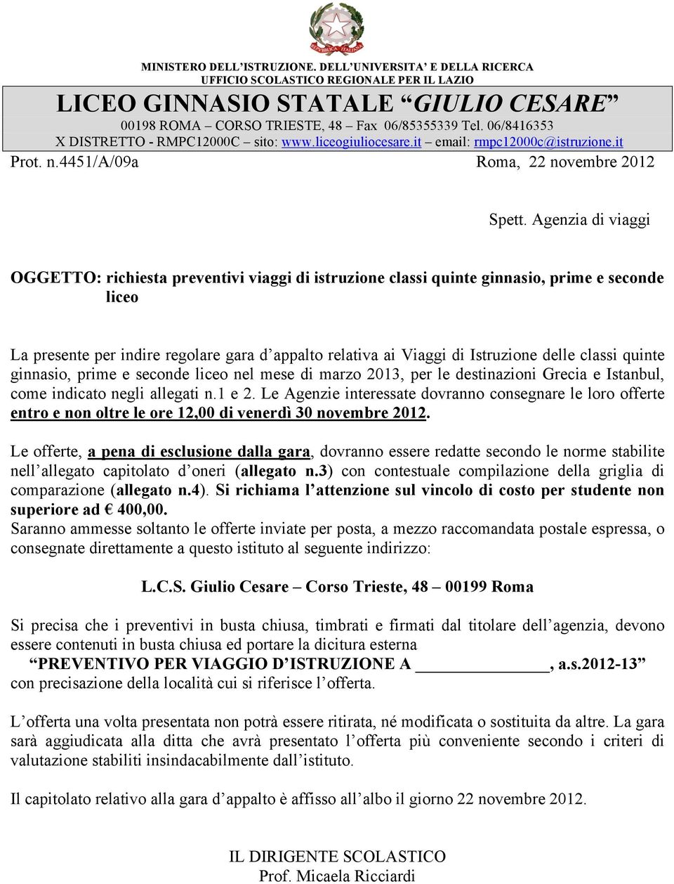 Agenzia di viaggi OGGETTO: richiesta preventivi viaggi di istruzione classi quinte ginnasio, prime e seconde liceo La presente per indire regolare gara d appalto relativa ai Viaggi di Istruzione