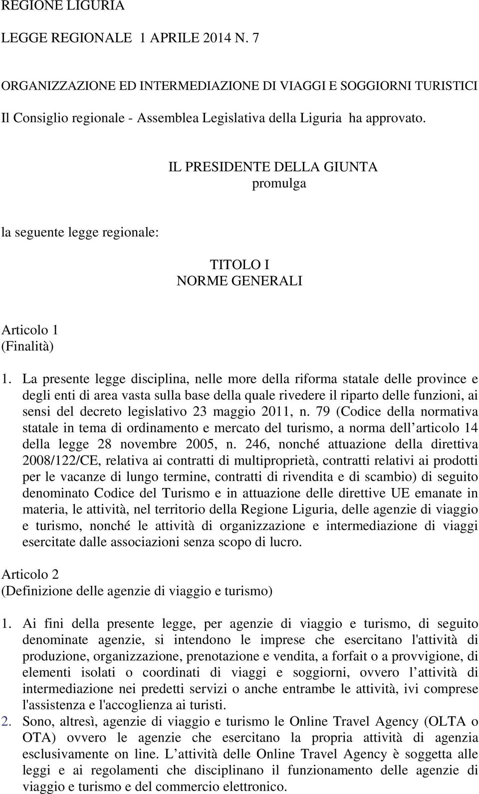 La presente legge disciplina, nelle more della riforma statale delle province e degli enti di area vasta sulla base della quale rivedere il riparto delle funzioni, ai sensi del decreto legislativo 23