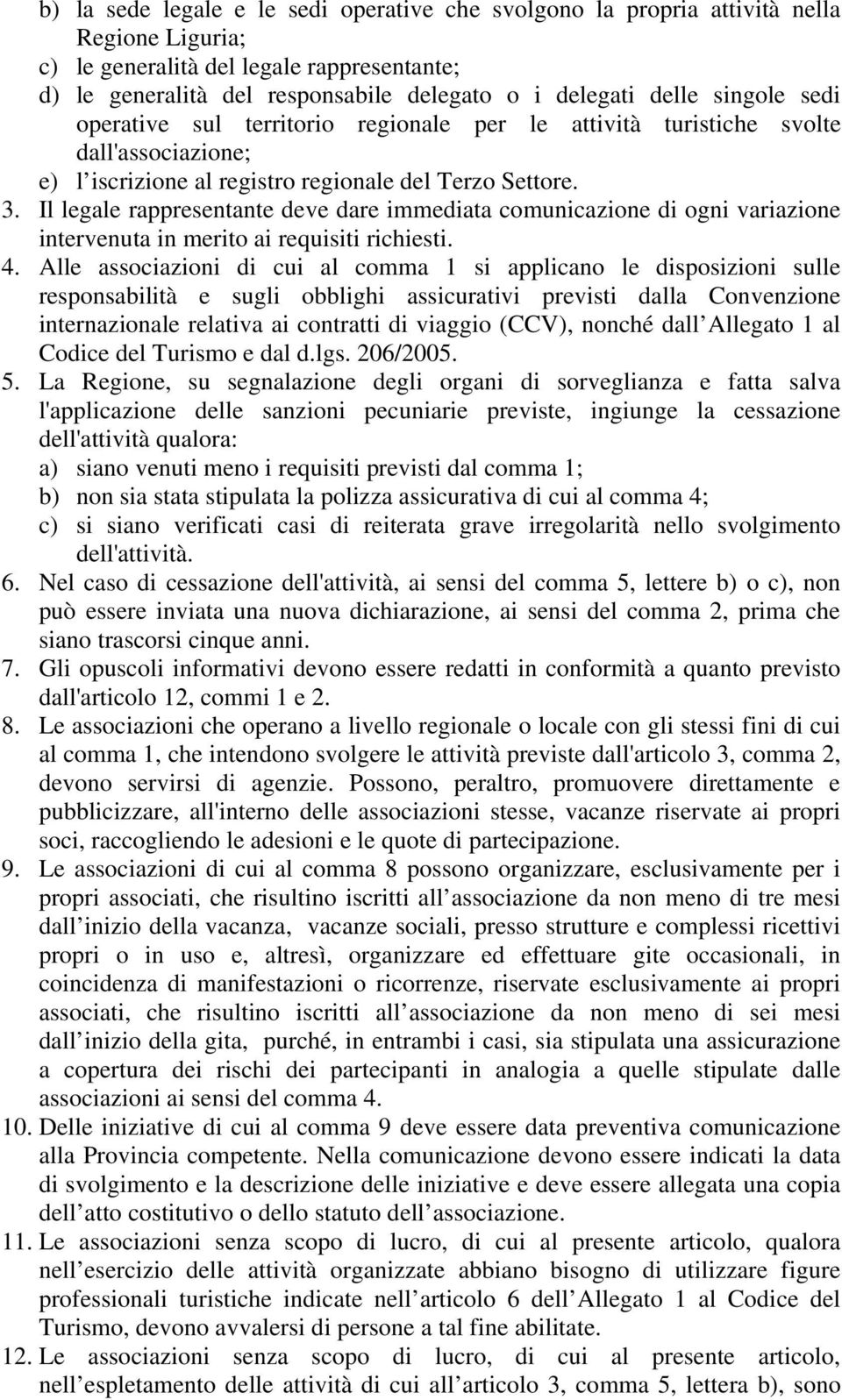 Il legale rappresentante deve dare immediata comunicazione di ogni variazione intervenuta in merito ai requisiti richiesti. 4.