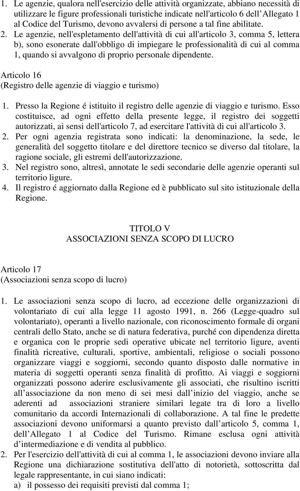 Le agenzie, nell'espletamento dell'attività di cui all'articolo 3, comma 5, lettera b), sono esonerate dall'obbligo di impiegare le professionalità di cui al comma 1, quando si avvalgono di proprio