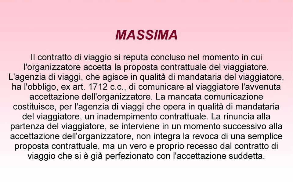 La mancata comunicazione costituisce, per l'agenzia di viaggi che opera in qualità di mandataria del viaggiatore, un inadempimento contrattuale.