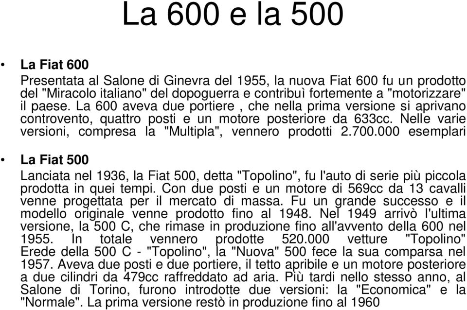 000 esemplari La Fiat 500 Lanciata nel 1936, la Fiat 500, detta "Topolino", fu l'auto di serie più piccola prodotta in quei tempi.