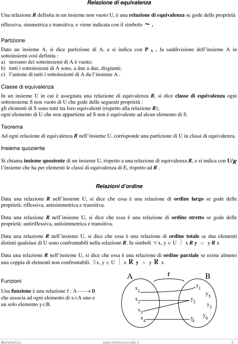 i sottoinsiemi di A sono, a due a due, disgiunti; c) l unione di tutti i sottoinsiemi di A da l insieme A Classe di equivalenza In un insieme U in cui è assegnata una relazione di equivalenza R, si