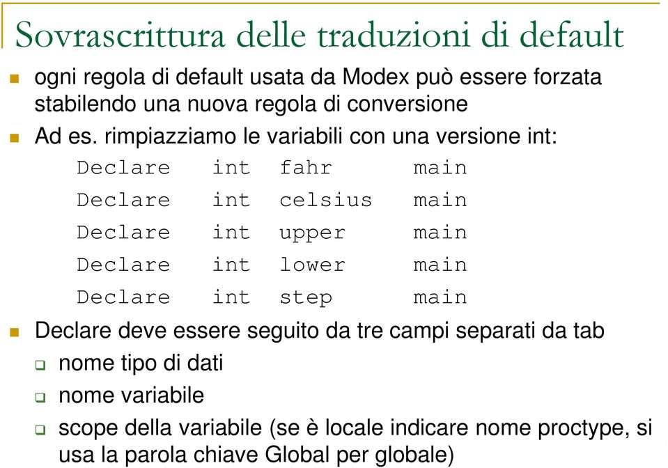 rimpiazziamo le variabili con una versione int: Declare int fahr main Declare int celsius main Declare int upper Declare int