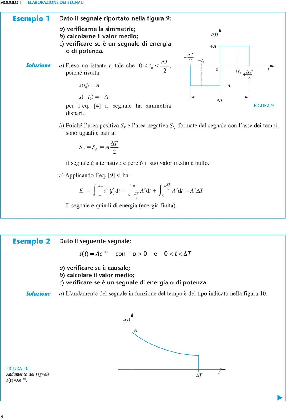 Δ FIGURA 9 b) Poiché l area posiiva S P e l area negaiva S N, formae dal segnale con l asse dei empi, sono uguali e pari a: S S A P N Δ il segnale è alernaivo e perciò il suo valor medio è nullo.