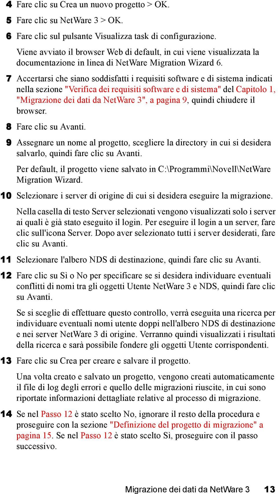 7 Accertarsi che siano soddisfatti i requisiti software e di sistema indicati nella sezione "Verifica dei requisiti software e di sistema" del Capitolo 1, "Migrazione dei dati da NetWare 3", a pagina