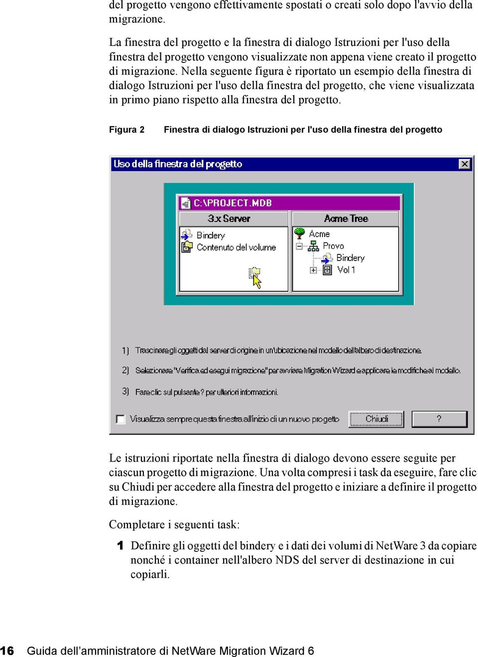 Nella seguente figura è riportato un esempio della finestra di dialogo Istruzioni per l'uso della finestra del progetto, che viene visualizzata in primo piano rispetto alla finestra del progetto.