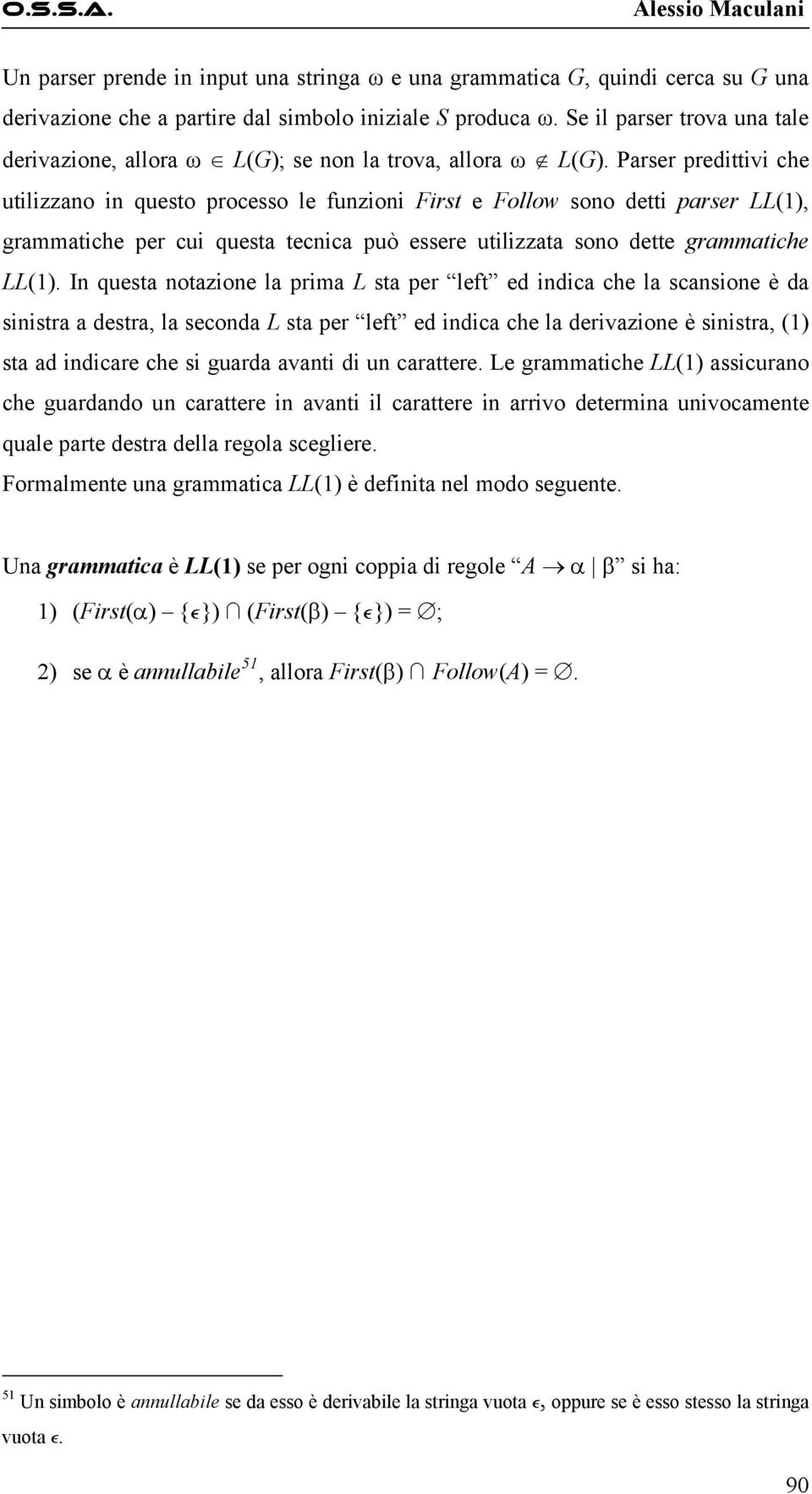 Parser predittivi che utilizzano in questo processo le funzioni First e Follow sono detti parser LL(1), grammatiche per cui questa tecnica può essere utilizzata sono dette grammatiche LL(1).