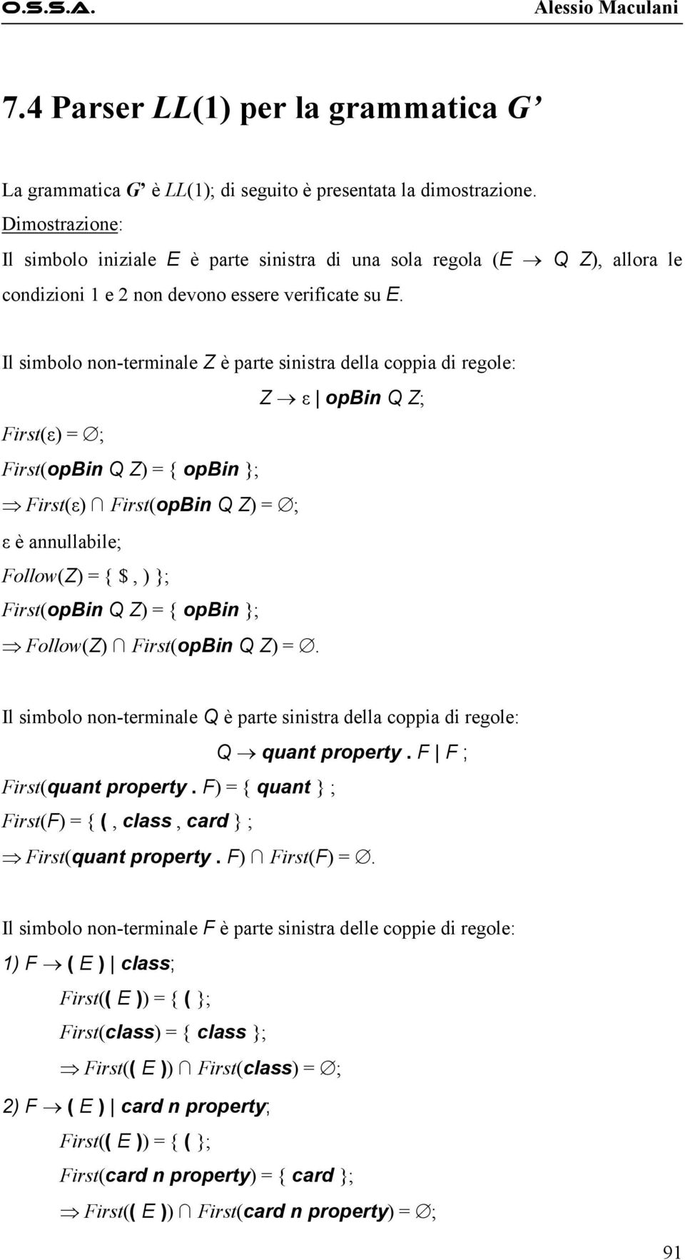 Il simbolo non-terminale Z è parte sinistra della coppia di regole: Z ε opbin Q Z; First(ε) = ; First(opBin Q Z) = { opbin }; First(ε) First(opBin Q Z) = ; ε è annullabile; Follow(Z) = { $, ) };