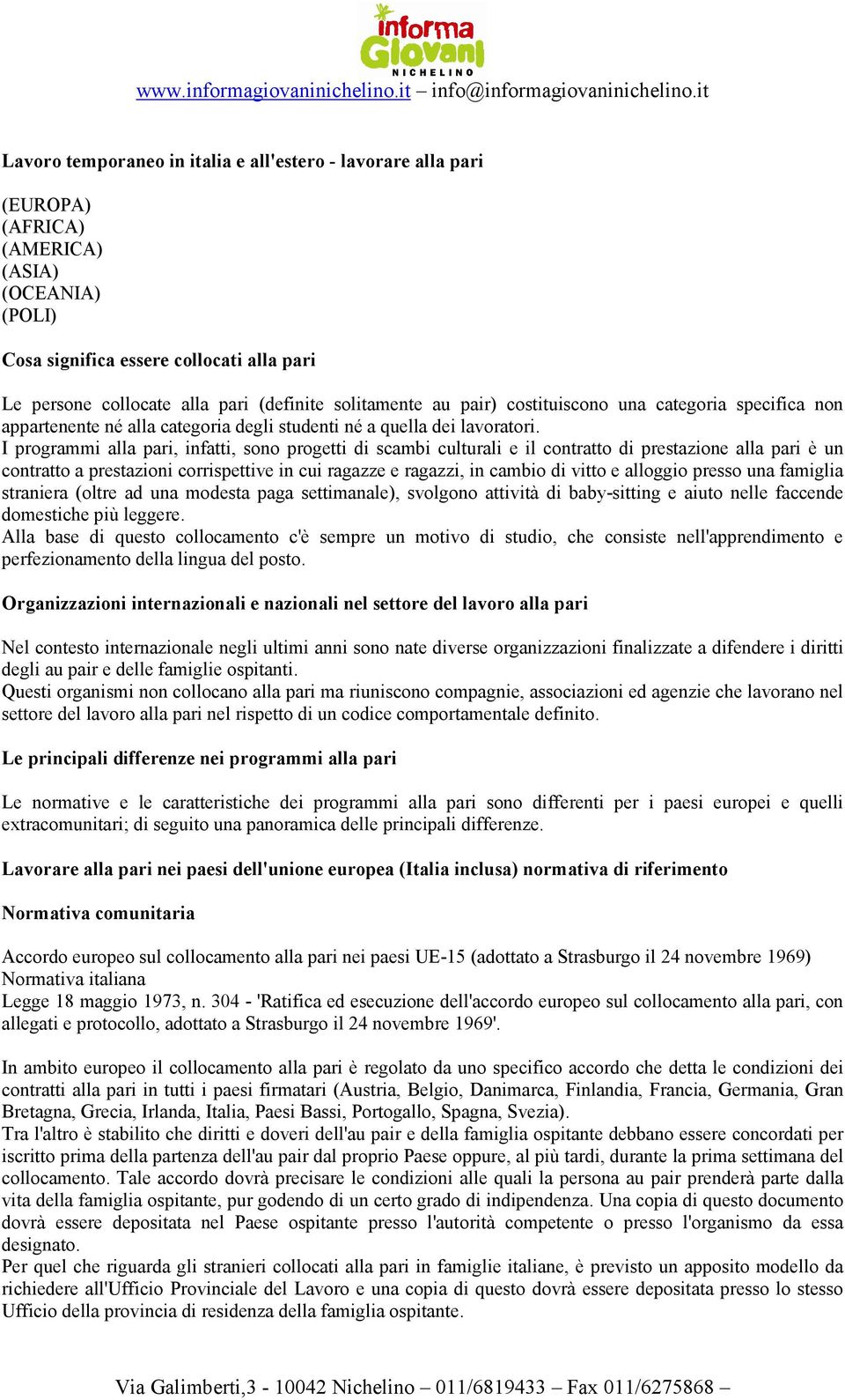 I programmi alla pari, infatti, sono progetti di scambi culturali e il contratto di prestazione alla pari è un contratto a prestazioni corrispettive in cui ragazze e ragazzi, in cambio di vitto e