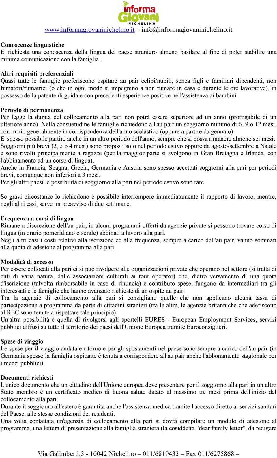 fumare in casa e durante le ore lavorative), in possesso della patente di guida e con precedenti esperienze positive nell'assistenza ai bambini.