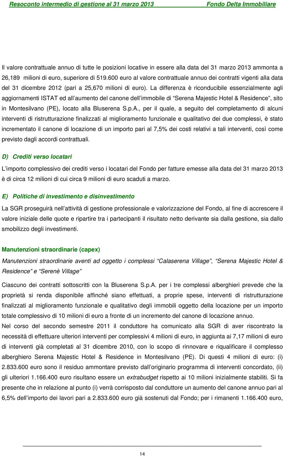 La differenza è riconducibile essenzialmente agli aggiornamenti ISTAT ed all aumento del canone dell immobile di Serena Majestic Hotel & Residence, sito in Montesilvano (PE), locato alla Bluserena S.