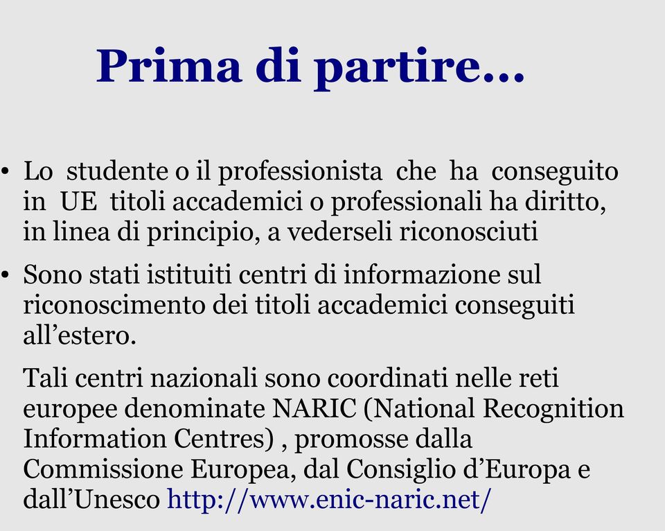 principio, a vederseli riconosciuti Sono stati istituiti centri di informazione sul riconoscimento dei titoli accademici