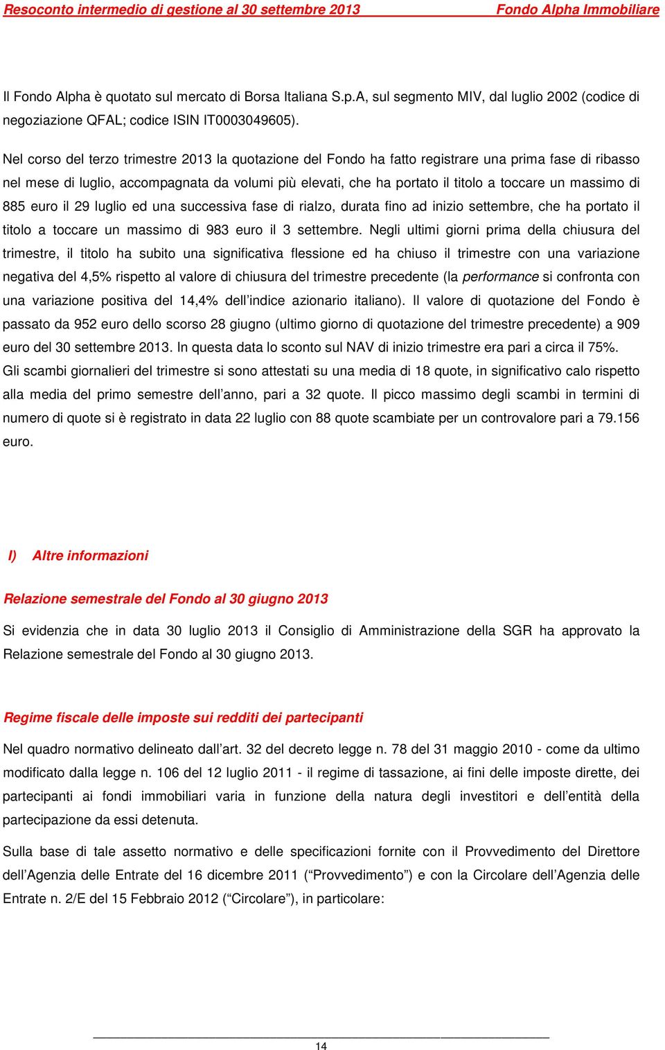 massimo di 885 euro il 29 luglio ed una successiva fase di rialzo, durata fino ad inizio settembre, che ha portato il titolo a toccare un massimo di 983 euro il 3 settembre.