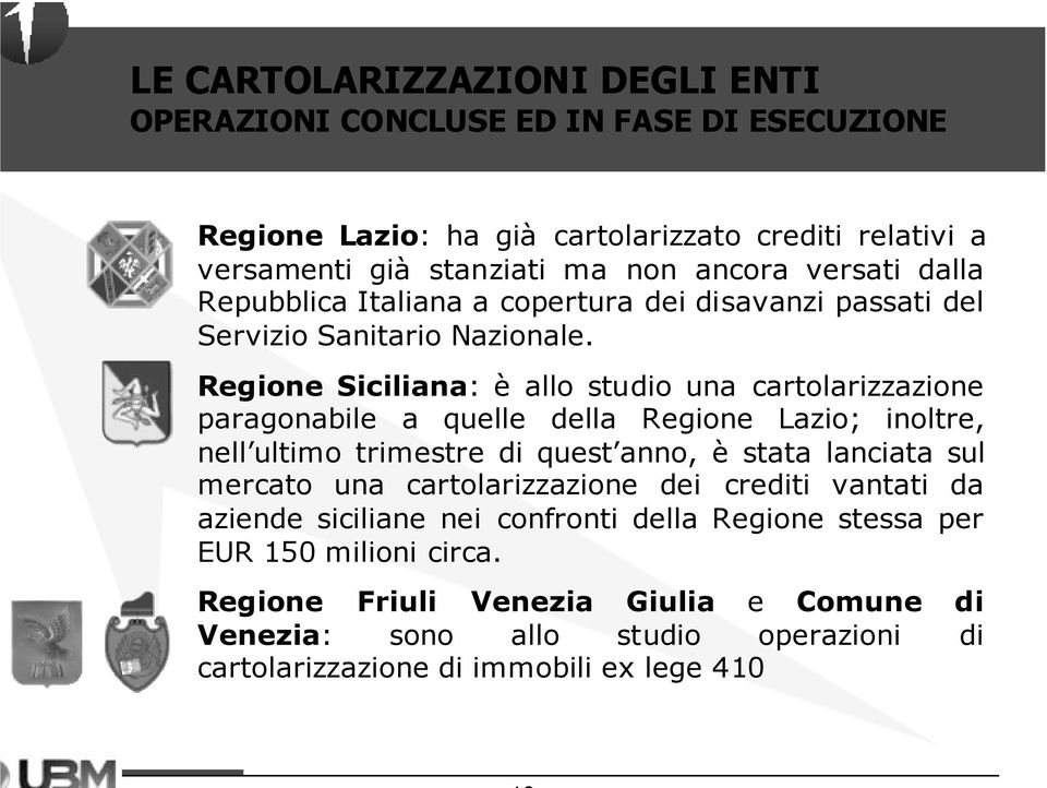 Regione Siciliana: è allo studio una cartolarizzazione paragonabile a quelle della Regione Lazio; inoltre, nell ultimo trimestre di quest anno, è stata lanciata sul mercato