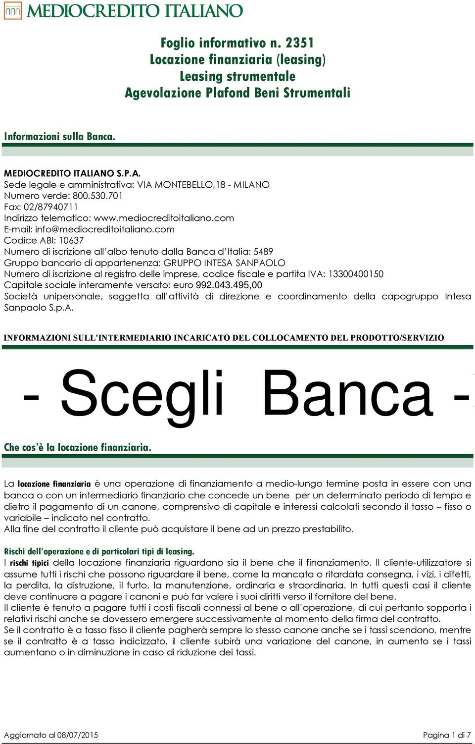 com Codice ABI: 10637 Numero di iscrizione all albo tenuto dalla Banca d Italia: 5489 Gruppo bancario di appartenenza: GRUPPO INTESA SANPAOLO Numero di iscrizione al registro delle imprese, codice