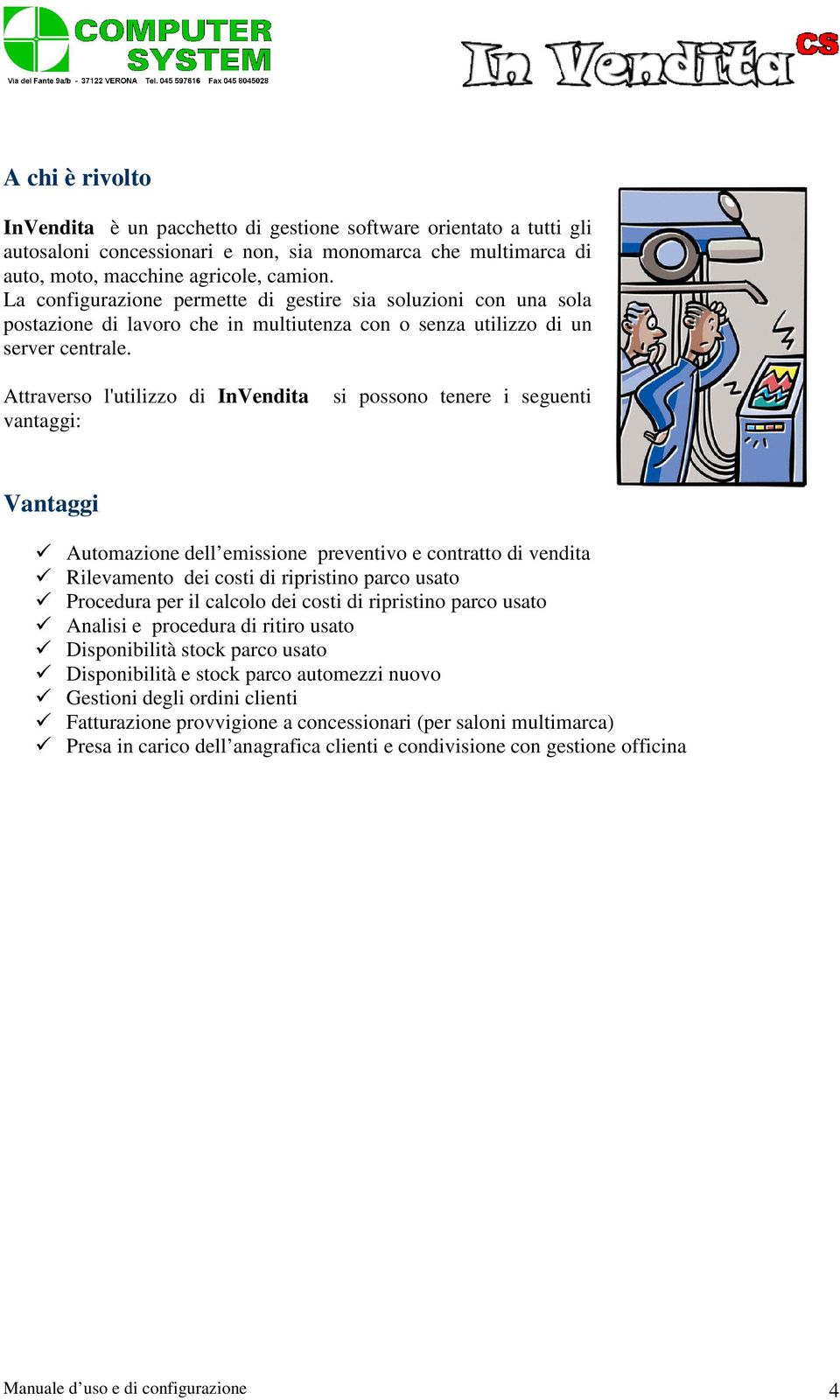 Attraverso l'utilizzo di InVendita vantaggi: si possono tenere i seguenti Vantaggi Automazione dell emissione preventivo e contratto di vendita Rilevamento dei costi di ripristino parco usato