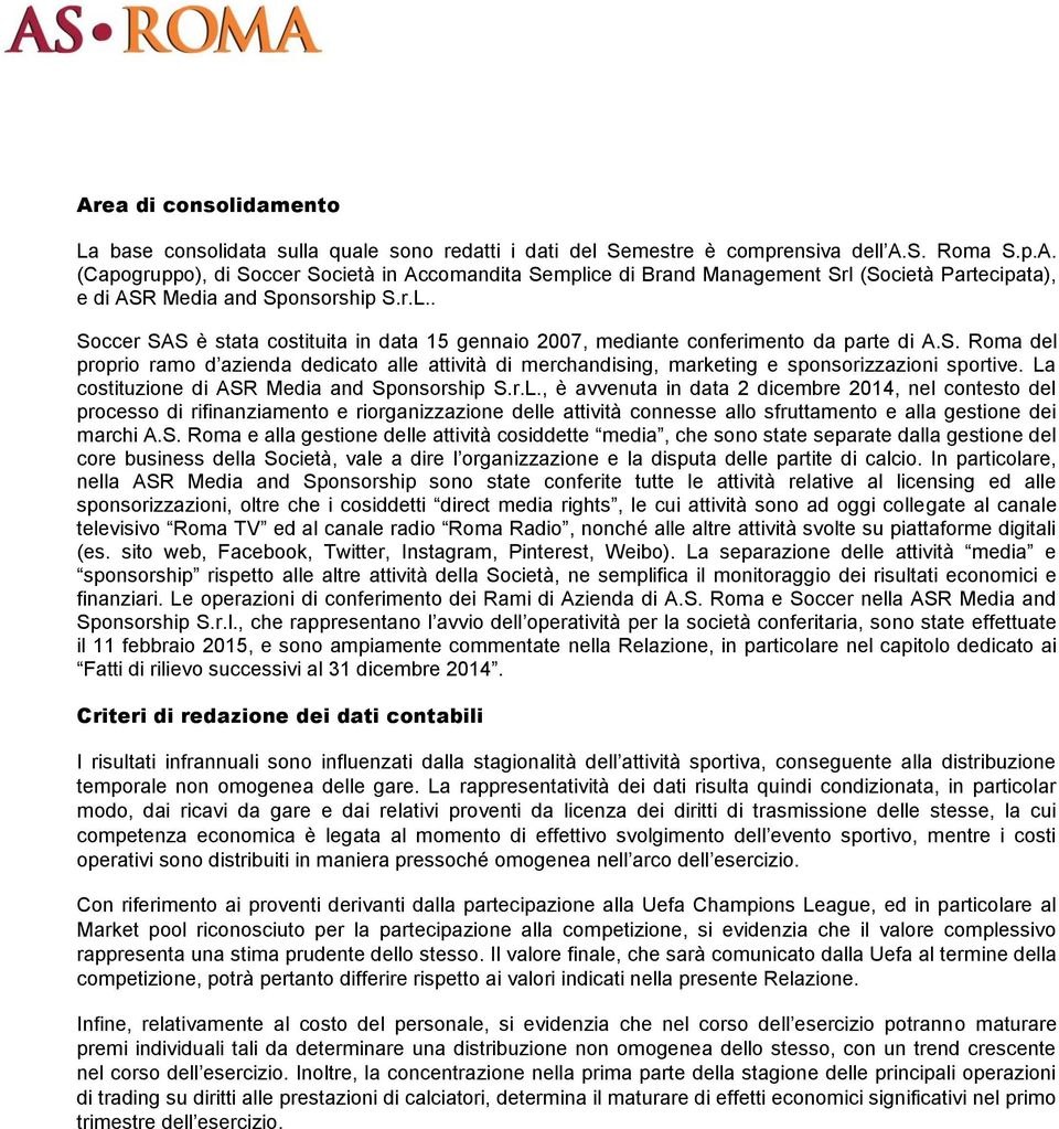 La costituzione di ASR Media and Sponsorship S.r.L., è avvenuta in data 2 dicembre 2014, nel contesto del processo di rifinanziamento e riorganizzazione delle attività connesse allo sfruttamento e alla gestione dei marchi A.