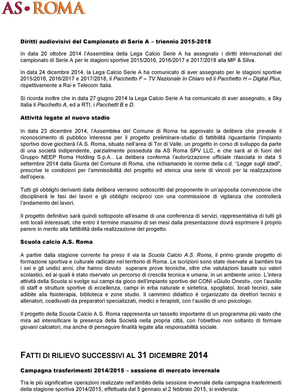 In data 24 dicembre 2014, la Lega Calcio Serie A ha comunicato di aver assegnato per le stagioni sportive 2015/2016, 2016/2017 e 2017/2018, il Pacchetto F TV Nazionale In Chiaro ed il Pacchetto H