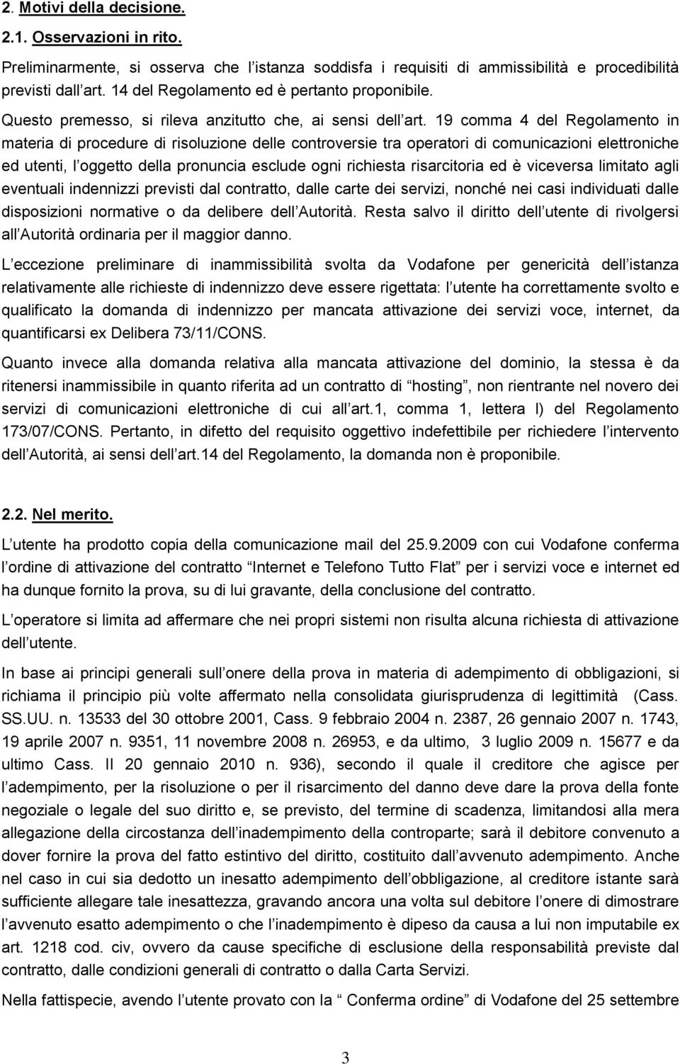 19 comma 4 del Regolamento in materia di procedure di risoluzione delle controversie tra operatori di comunicazioni elettroniche ed utenti, l oggetto della pronuncia esclude ogni richiesta