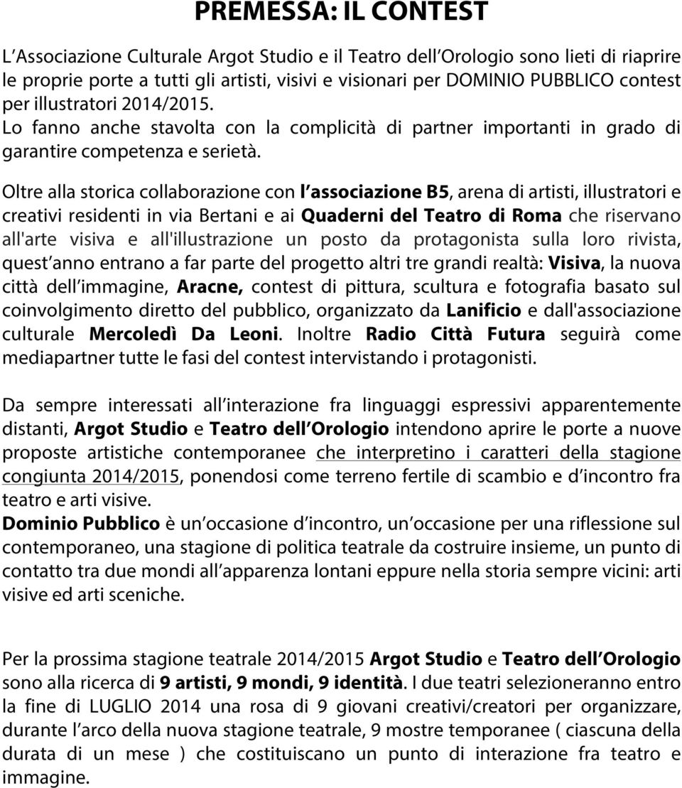 Oltre alla storica collaborazione con l associazione B5, arena di artisti, illustratori e creativi residenti in via Bertani e ai Quaderni del Teatro di Roma che riservano all'arte visiva e