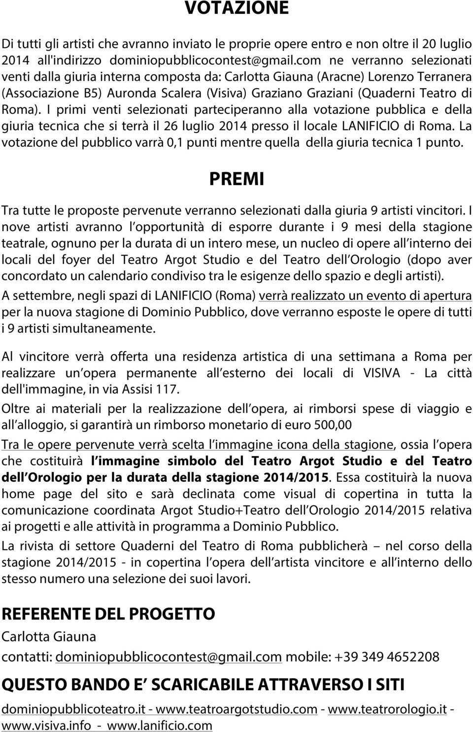 I primi venti selezionati parteciperanno alla votazione pubblica e della giuria tecnica che si terrà il 26 luglio 2014 presso il locale LANIFICIO di Roma.