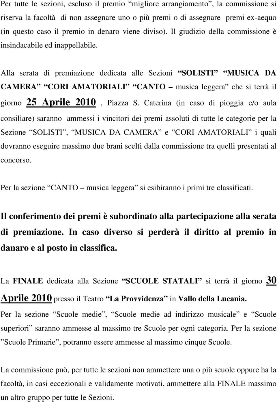 Alla serata di premiazione dedicata alle Sezioni SOLISTI MUSICA DA CAMERA CORI AMATORIALI CANTO musica leggera che si terrà il giorno 25 Aprile 2010, Piazza S.