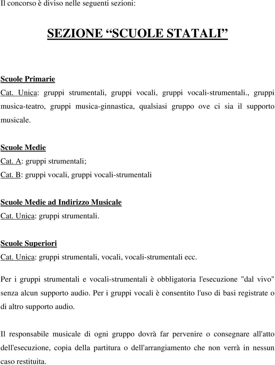 B: gruppi vocali, gruppi vocali-strumentali Scuole Medie ad Indirizzo Musicale Cat. Unica: gruppi strumentali. Scuole Superiori Cat. Unica: gruppi strumentali, vocali, vocali-strumentali ecc.