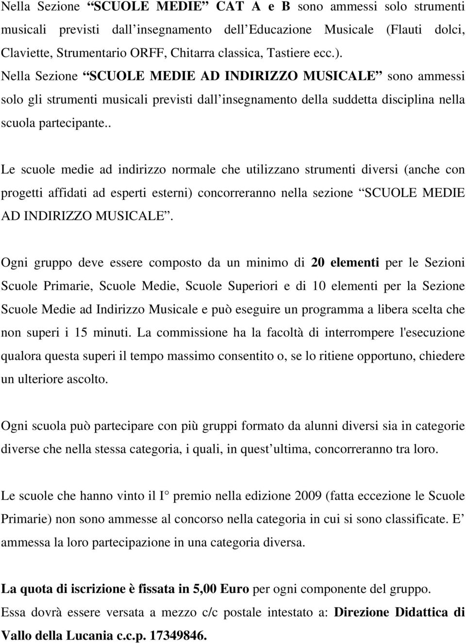 . Le scuole medie ad indirizzo normale che utilizzano strumenti diversi (anche con progetti affidati ad esperti esterni) concorreranno nella sezione SCUOLE MEDIE AD INDIRIZZO MUSICALE.