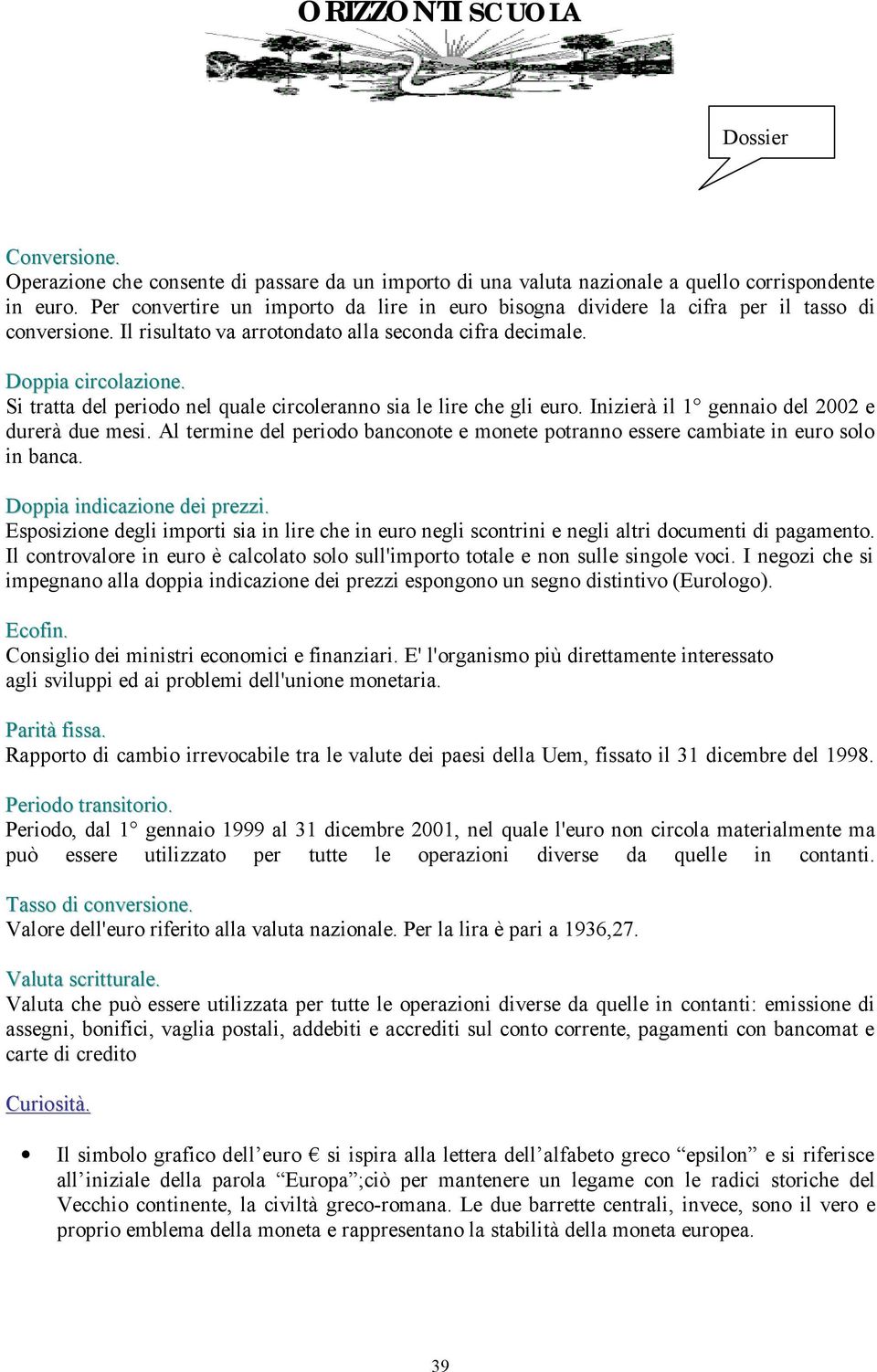 Si tratta del periodo nel quale circoleranno sia le lire che gli euro. Inizierà il 1 gennaio del 2002 e durerà due mesi.