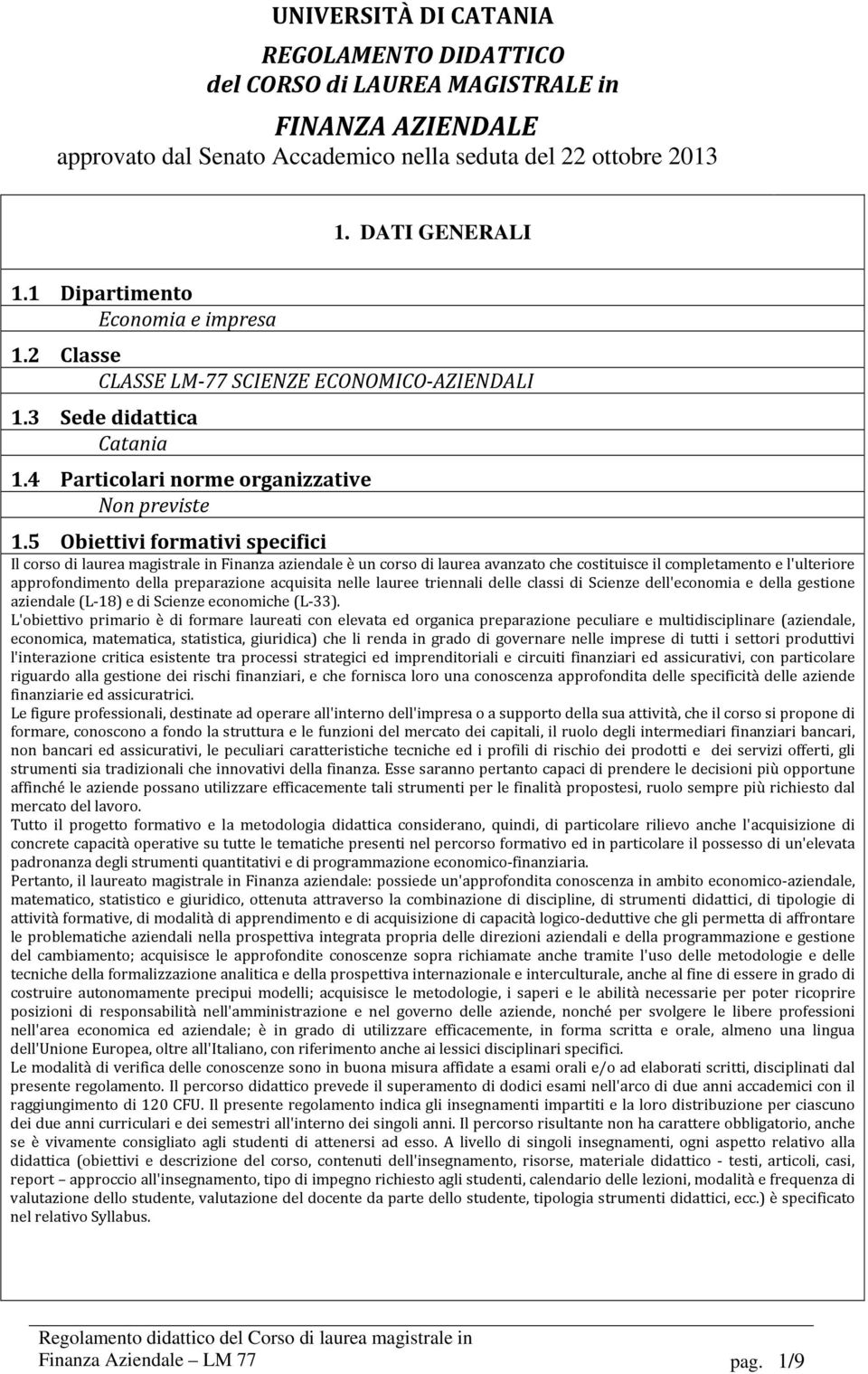 5 Obiettivi formativi specifici Il corso di laurea magistrale in Finanza aziendale è un corso di laurea avanzato che costituisce il completamento e l'ulteriore approfondimento della preparazione