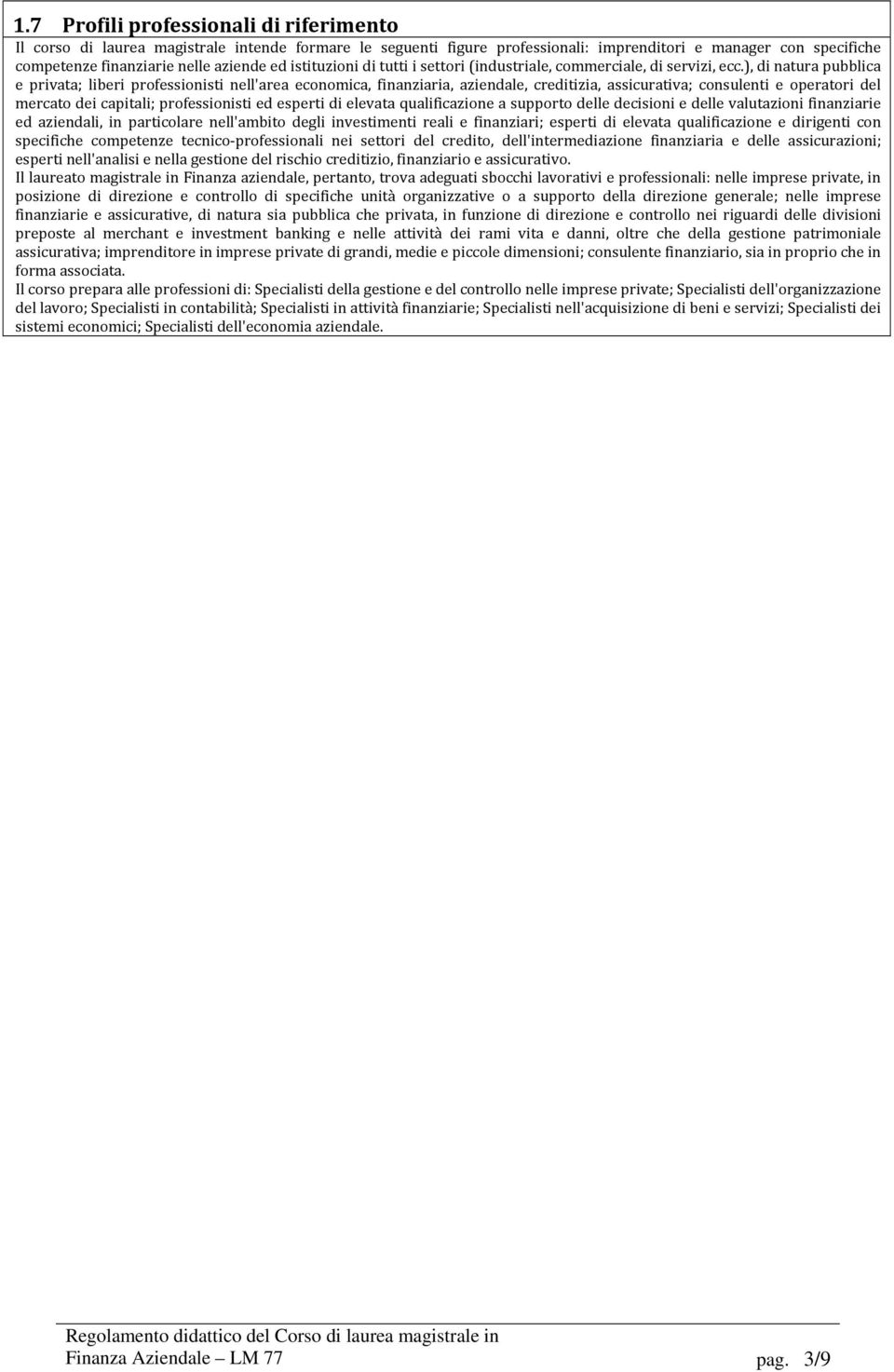 ), di natura pubblica e privata; liberi professionisti nell'area economica, finanziaria, aziendale, creditizia, assicurativa; consulenti e operatori del mercato dei capitali; professionisti ed