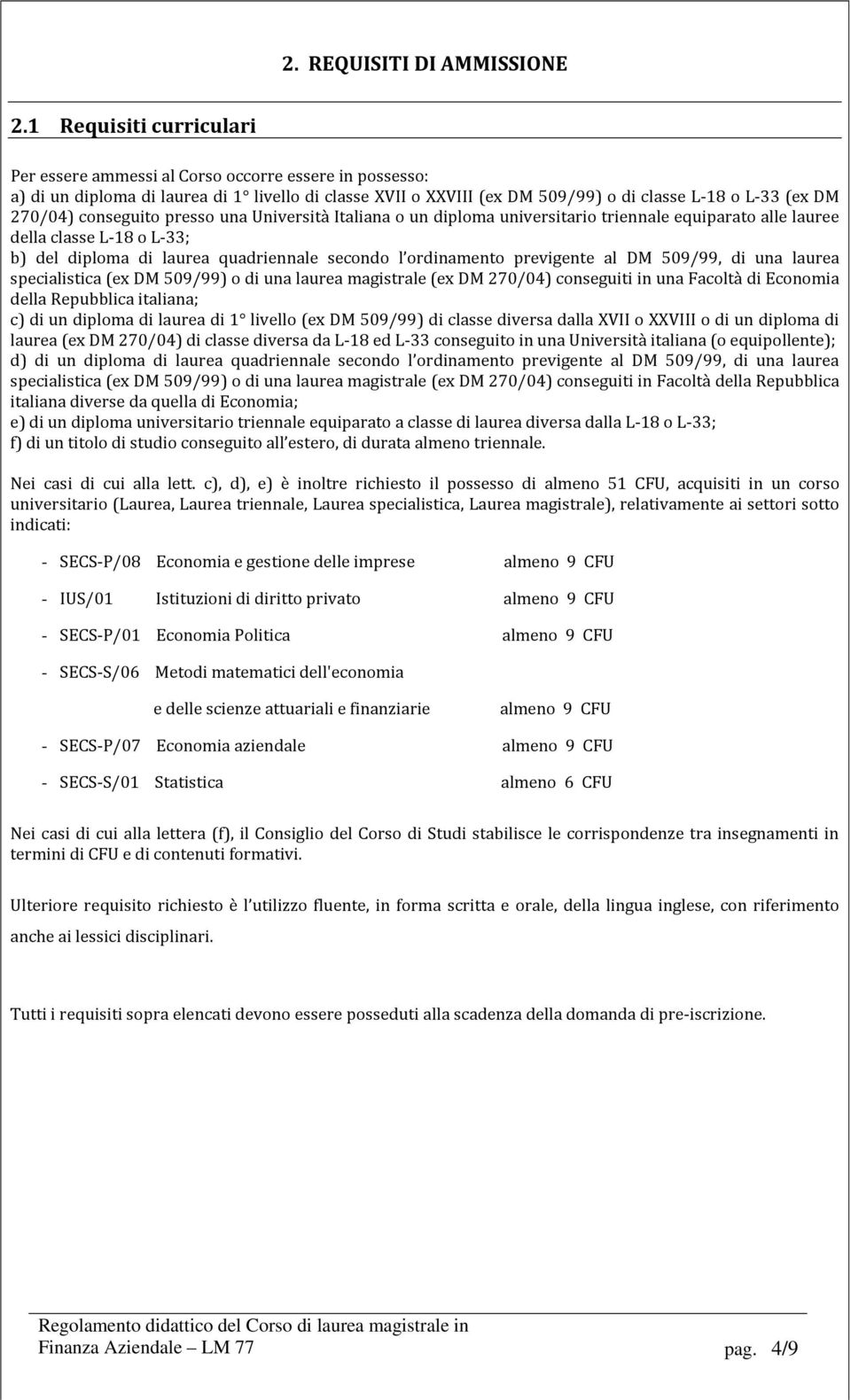 conseguito presso una Università Italiana o un diploma universitario triennale equiparato alle lauree della classe L-18 o L-33; b) del diploma di laurea quadriennale secondo l ordinamento previgente