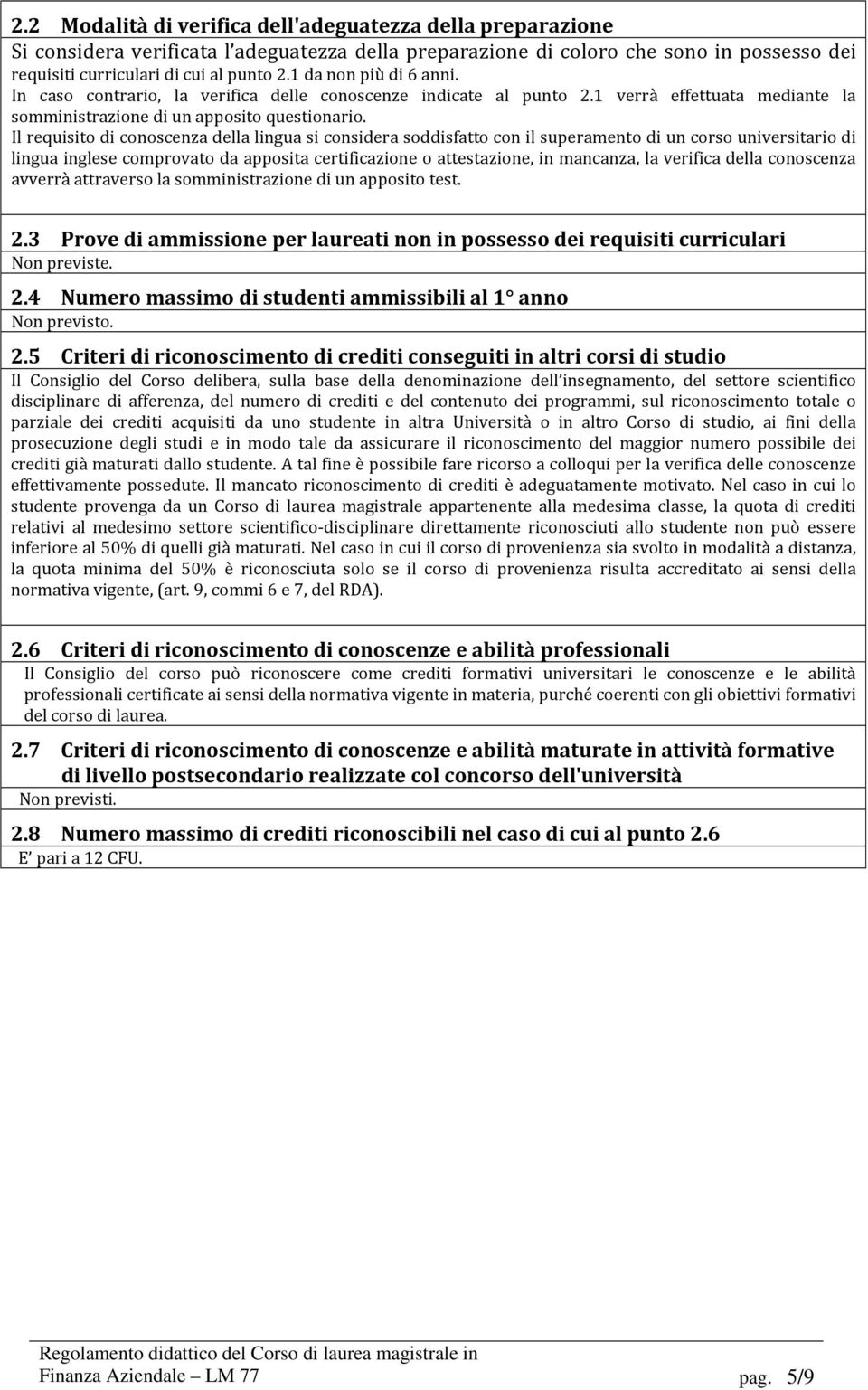 Il requisito di conoscenza della lingua si considera soddisfatto con il superamento di un corso universitario di lingua inglese comprovato da apposita certificazione o attestazione, in mancanza, la