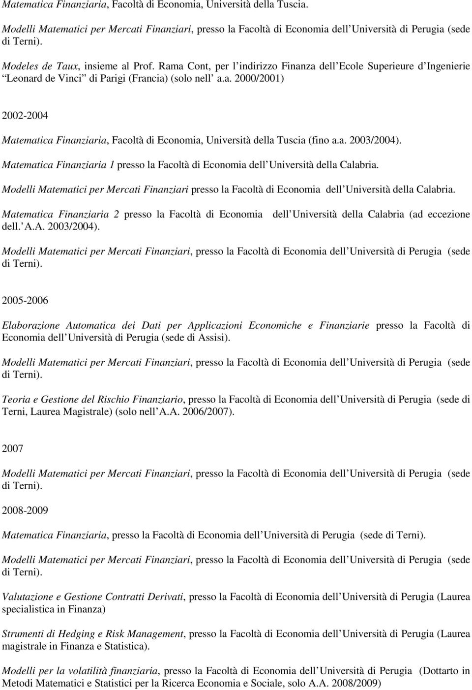 a. 2003/2004). Matematica Finanziaria 1 presso la Facoltà di Economia dell Università della Calabria.