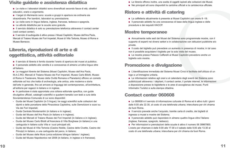 Le visite sono in lingua italiana, inglese, francese, tedesca e spagnola. Le attività didattiche per le scuole sono gratuite.