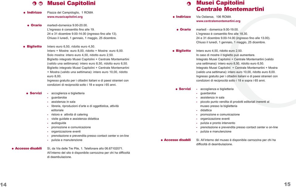 Biglietto integrato Musei Capitolini + Centrale Montemartini (valido una settimana): intero euro 8,50, ridotto euro 6,50.