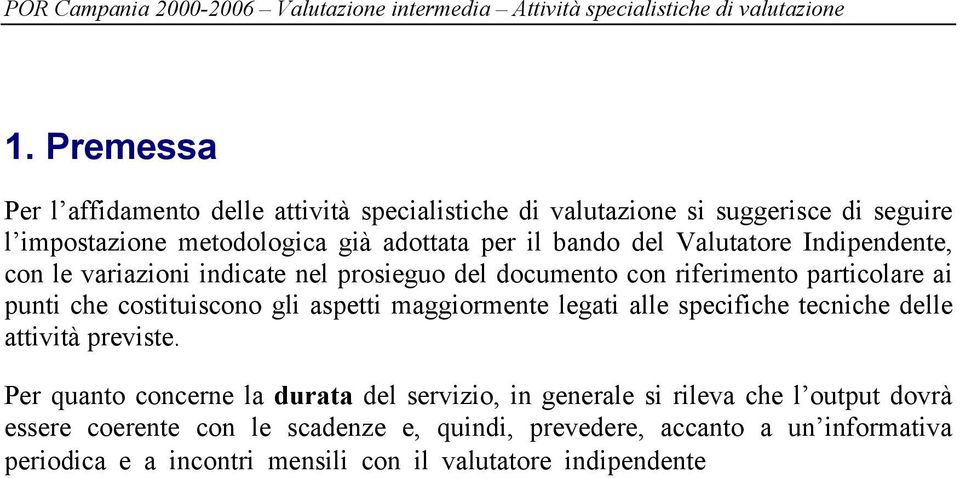 Per quanto concerne la durata del servizio, in generale si rileva che l output dovrà essere coerente con le scadenze e, quindi, prevedere, accanto a un informativa periodica e a incontri mensili con