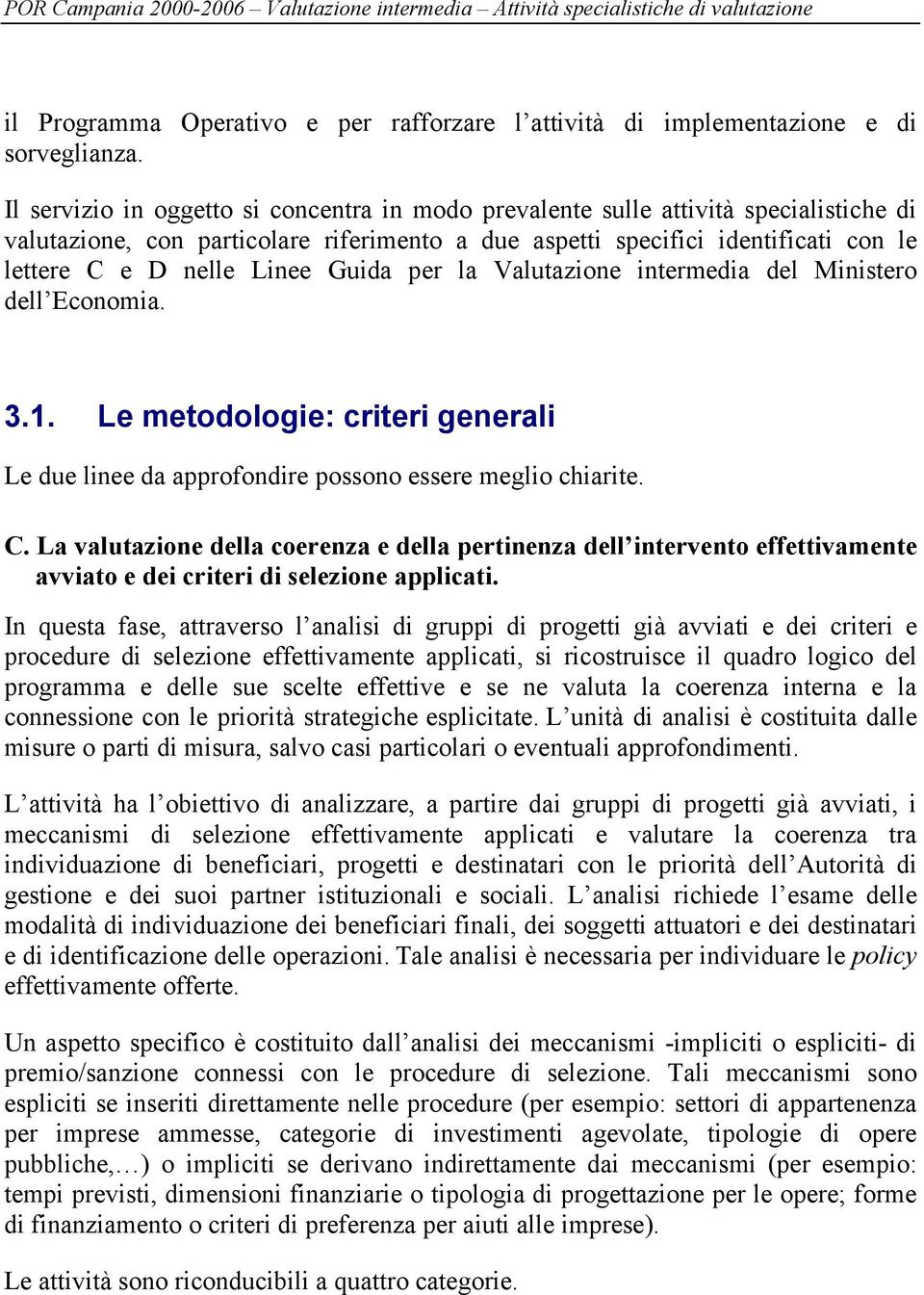 Guida per la Valutazione intermedia del Ministero dell Economia. 3.1. Le metodologie: criteri generali Le due linee da approfondire possono essere meglio chiarite. C.