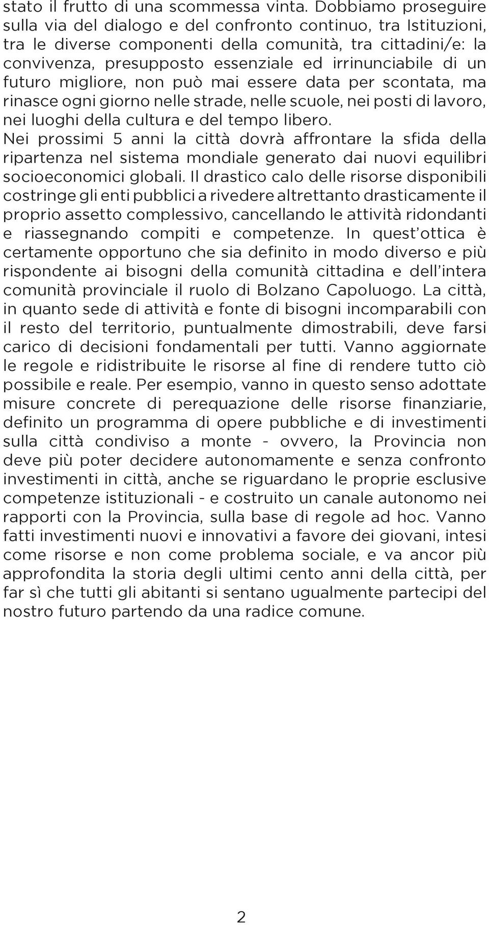 di un futuro migliore, non può mai essere data per scontata, ma rinasce ogni giorno nelle strade, nelle scuole, nei posti di lavoro, nei luoghi della cultura e del tempo libero.