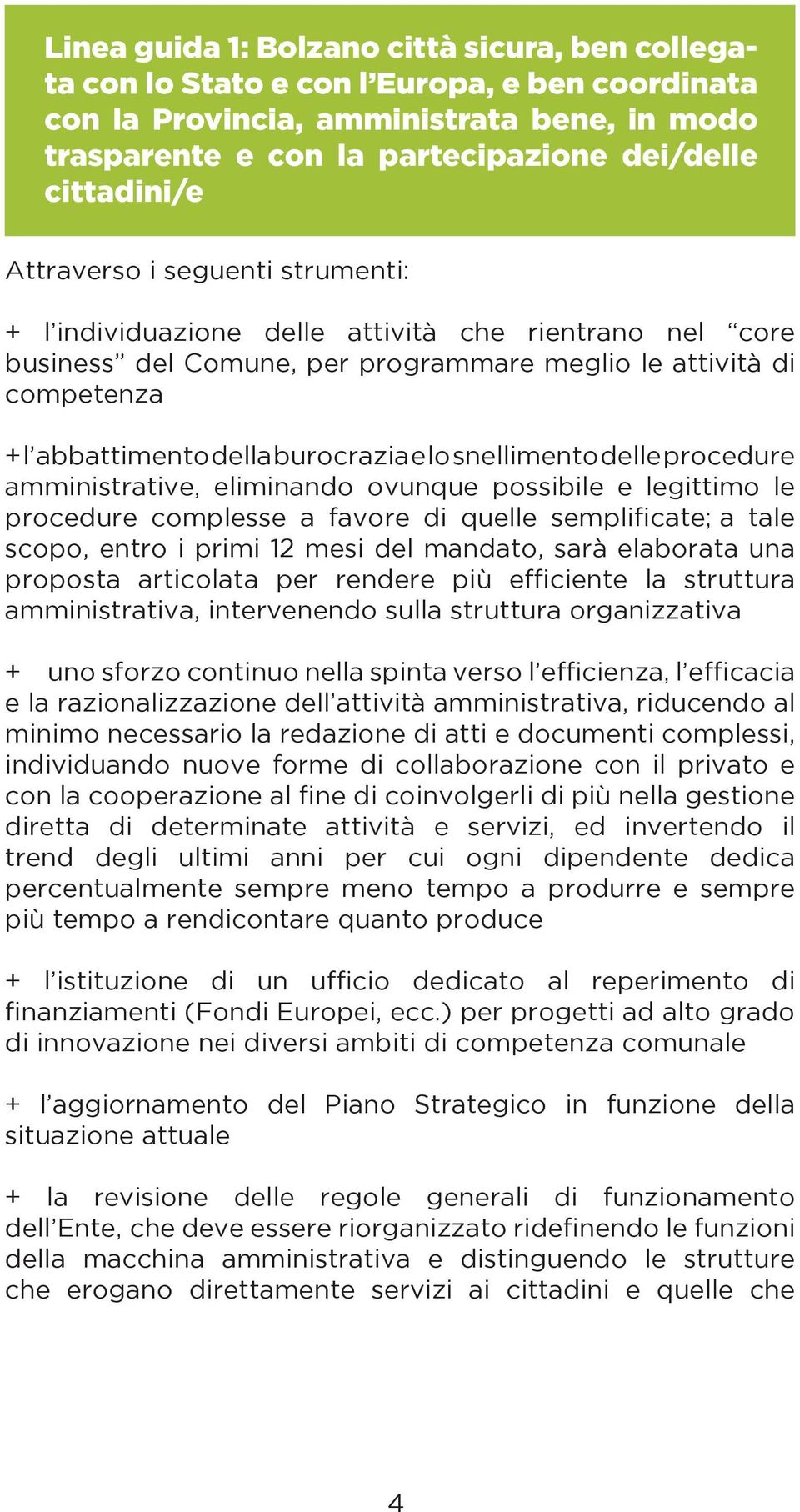 snellimento delle procedure amministrative, eliminando ovunque possibile e legittimo le procedure complesse a favore di quelle semplificate; a tale scopo, entro i primi 12 mesi del mandato, sarà