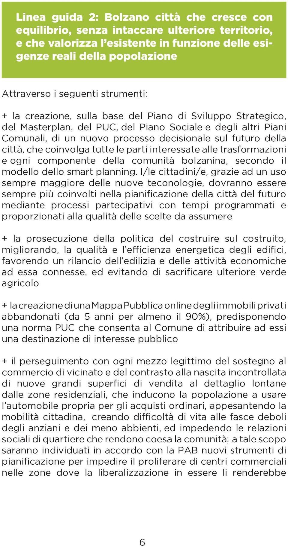 città, che coinvolga tutte le parti interessate alle trasformazioni e ogni componente della comunità bolzanina, secondo il modello dello smart planning.