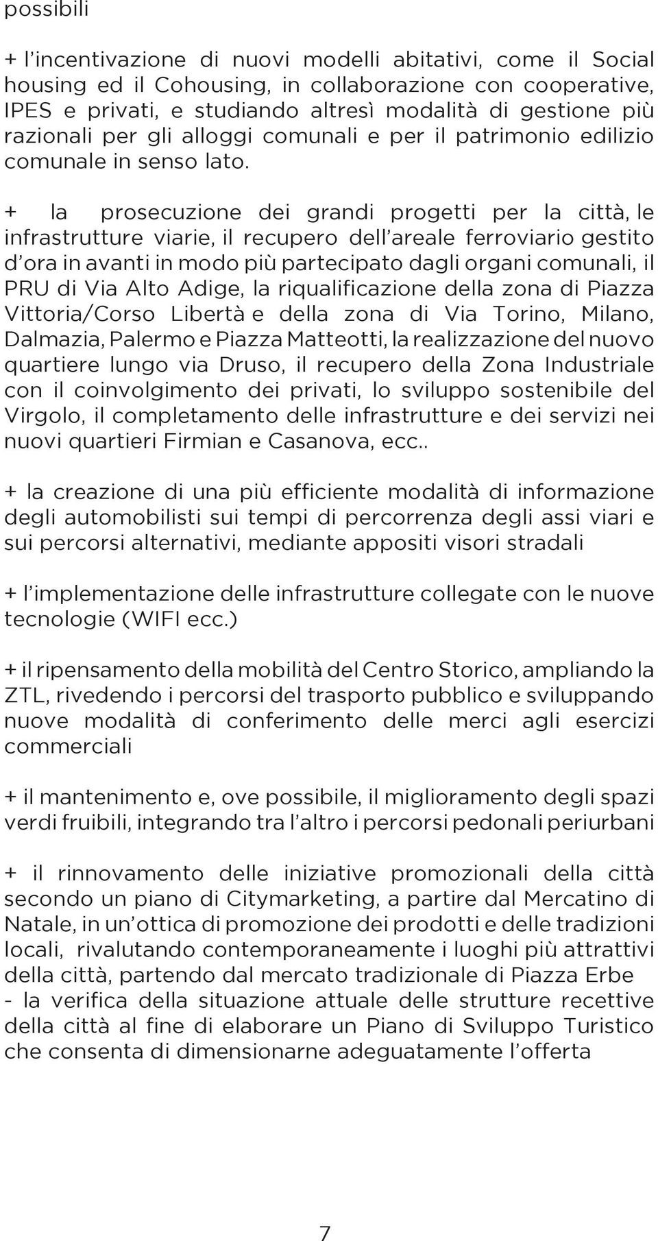 + la prosecuzione dei grandi progetti per la città, le infrastrutture viarie, il recupero dell areale ferroviario gestito d ora in avanti in modo più partecipato dagli organi comunali, il PRU di Via