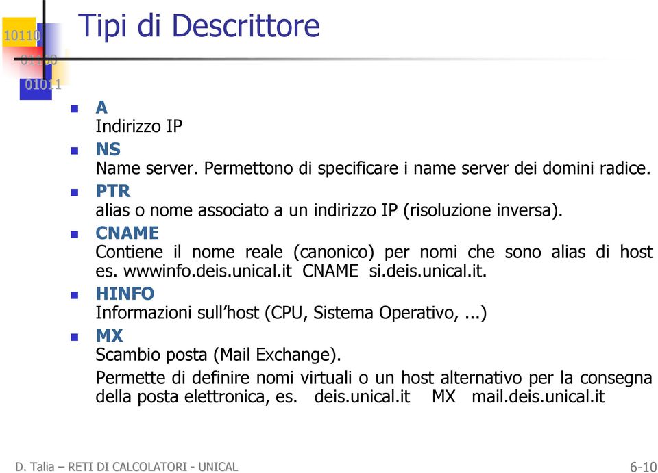 wwwinfo.deis.unical.it CNAME si.deis.unical.it. HINFO Informazioni sull host (CPU, Sistema Operativo,...) MX Scambio posta (Mail Exchange).