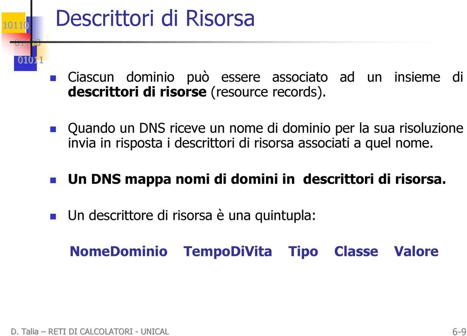 Quando un DNS riceve un nome di dominio per la sua risoluzione invia in risposta i descrittori di risorsa