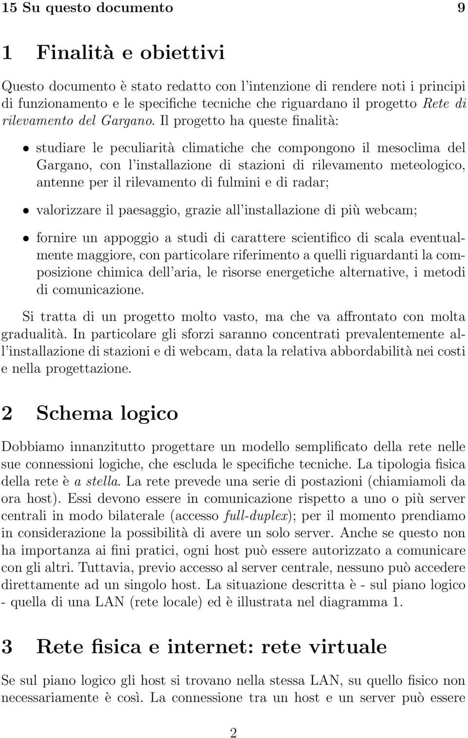 Il progetto ha queste finalità: studiare le peculiarità climatiche che compongono il mesoclima del Gargano, con l installazione di stazioni di rilevamento meteologico, antenne per il rilevamento di