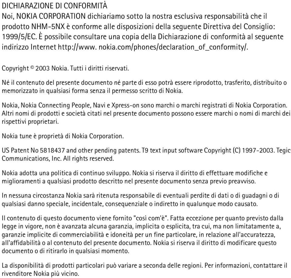 Tutti i diritti riservati. Né il contenuto del presente documento né parte di esso potrà essere riprodotto, trasferito, distribuito o memorizzato in qualsiasi forma senza il permesso scritto di Nokia.